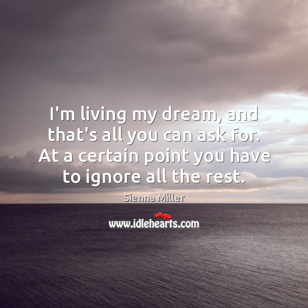 I’m living my dream, and that’s all you can ask for. At Sienna Miller Picture Quote