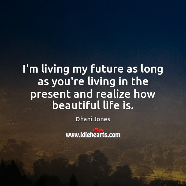 I’m living my future as long as you’re living in the present Image
