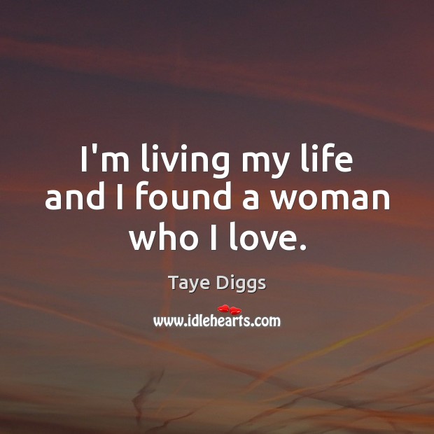 I’m living my life and I found a woman who I love. Taye Diggs Picture Quote