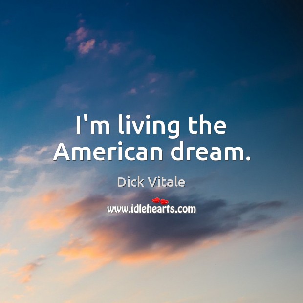 I’m living the American dream. Dick Vitale Picture Quote