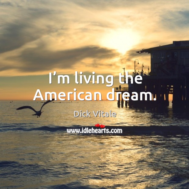 I’m living the american dream. Dick Vitale Picture Quote