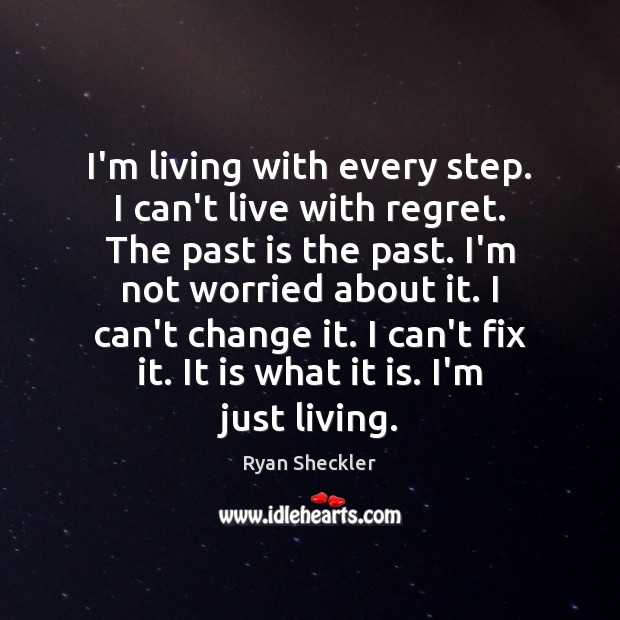 I’m living with every step. I can’t live with regret. The past Ryan Sheckler Picture Quote