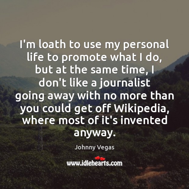 I’m loath to use my personal life to promote what I do, Johnny Vegas Picture Quote
