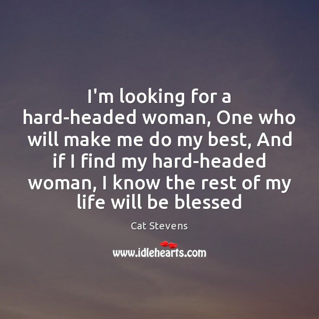 I’m looking for a hard-headed woman, One who will make me do Cat Stevens Picture Quote
