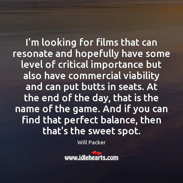 I’m looking for films that can resonate and hopefully have some level Will Packer Picture Quote