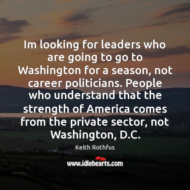 Im looking for leaders who are going to go to Washington for Image