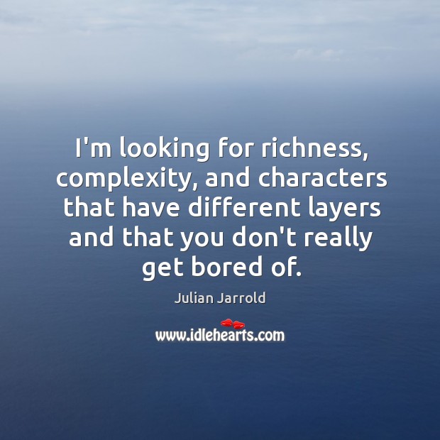 I’m looking for richness, complexity, and characters that have different layers and Julian Jarrold Picture Quote