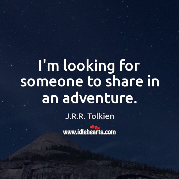 I’m looking for someone to share in an adventure. J.R.R. Tolkien Picture Quote