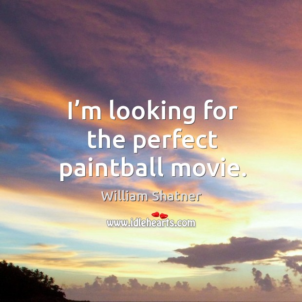 I’m looking for the perfect paintball movie. William Shatner Picture Quote