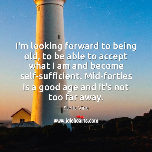 I’m looking forward to being old, to be able to accept what Accept Quotes Image