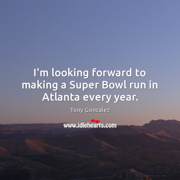 I’m looking forward to making a Super Bowl run in Atlanta every year. Image