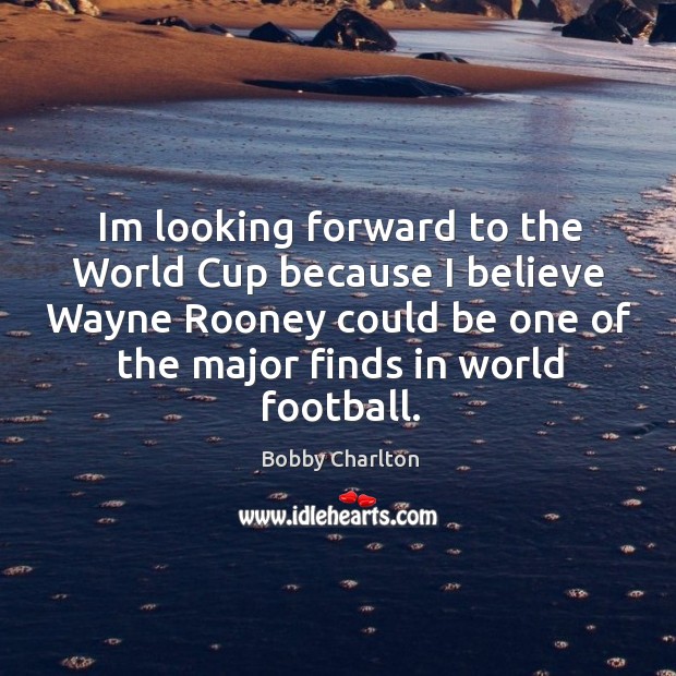 Im looking forward to the World Cup because I believe Wayne Rooney Image