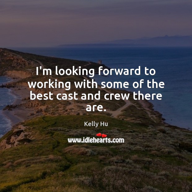 I’m looking forward to working with some of the best cast and crew there are. Kelly Hu Picture Quote