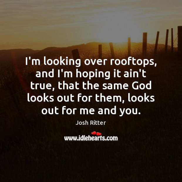 I’m looking over rooftops, and I’m hoping it ain’t true, that the Josh Ritter Picture Quote