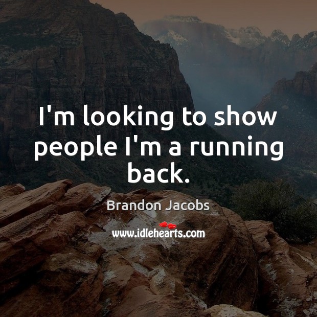 I’m looking to show people I’m a running back. Brandon Jacobs Picture Quote