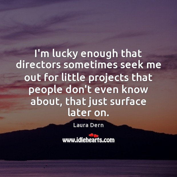 I’m lucky enough that directors sometimes seek me out for little projects Laura Dern Picture Quote