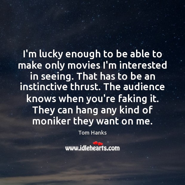 I’m lucky enough to be able to make only movies I’m interested Tom Hanks Picture Quote