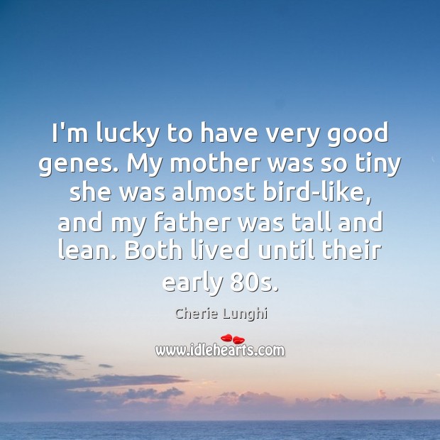 I’m lucky to have very good genes. My mother was so tiny Cherie Lunghi Picture Quote