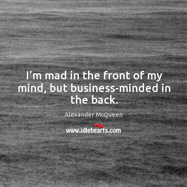 I’m mad in the front of my mind, but business-minded in the back. Image