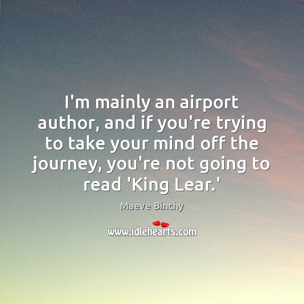 I’m mainly an airport author, and if you’re trying to take your Maeve Binchy Picture Quote