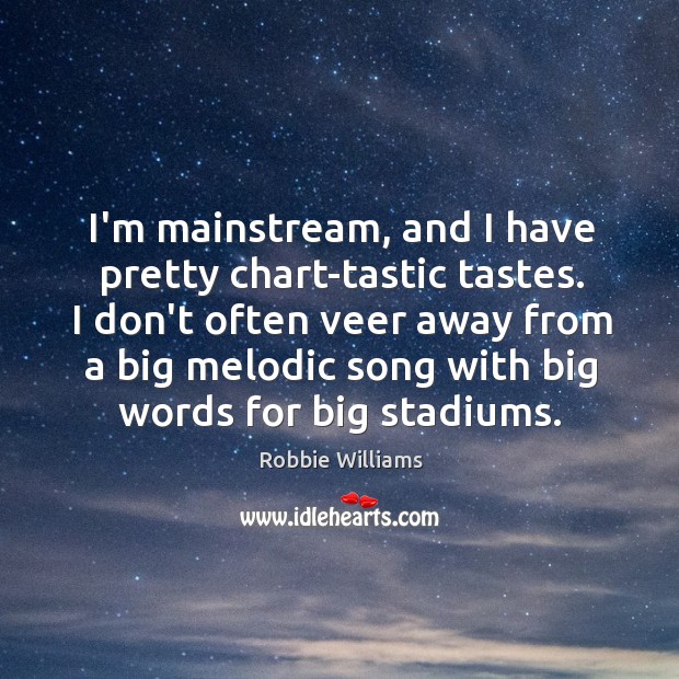 I’m mainstream, and I have pretty chart-tastic tastes. I don’t often veer Robbie Williams Picture Quote