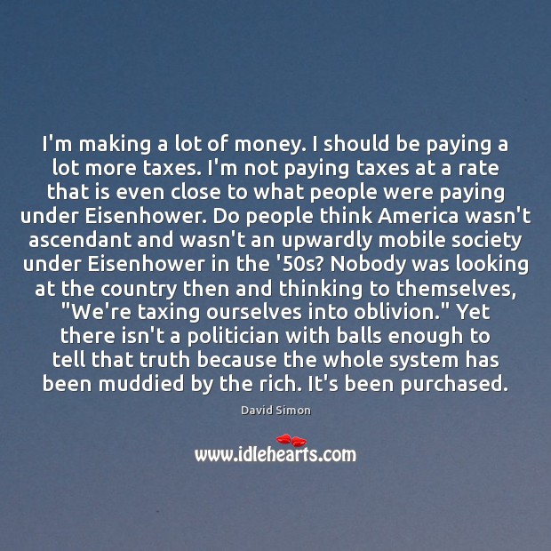I’m making a lot of money. I should be paying a lot David Simon Picture Quote