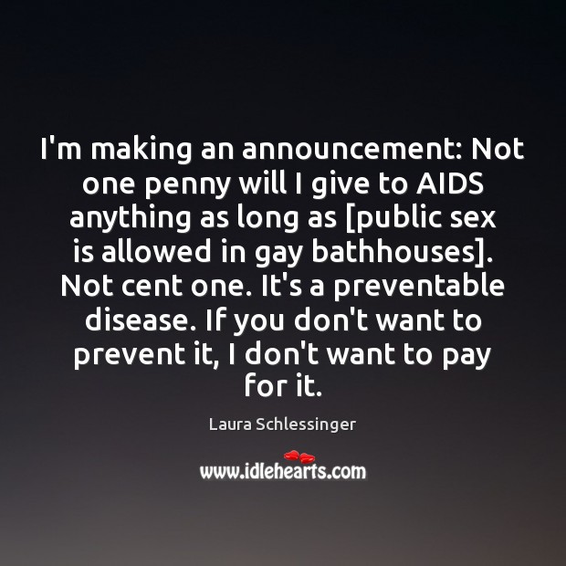 I’m making an announcement: Not one penny will I give to AIDS Laura Schlessinger Picture Quote