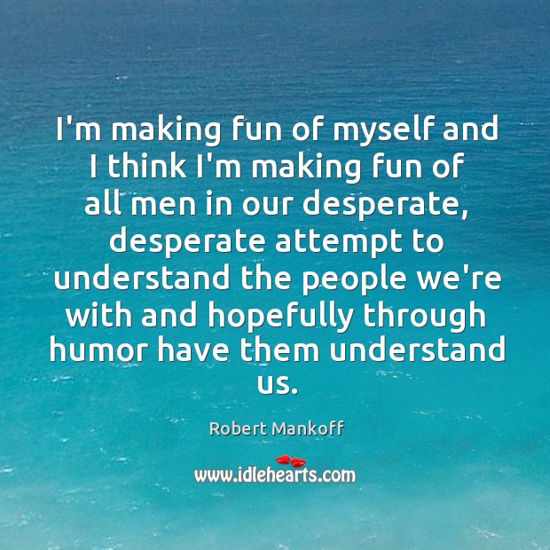 I’m making fun of myself and I think I’m making fun of Robert Mankoff Picture Quote