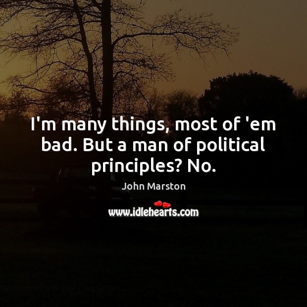 I’m many things, most of ’em bad. But a man of political principles? No. Image