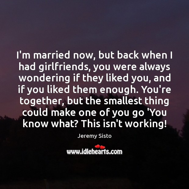 I’m married now, but back when I had girlfriends, you were always Jeremy Sisto Picture Quote