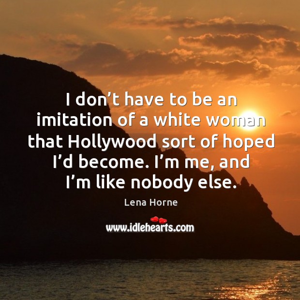 I’m me, and I’m like nobody else. Lena Horne Picture Quote