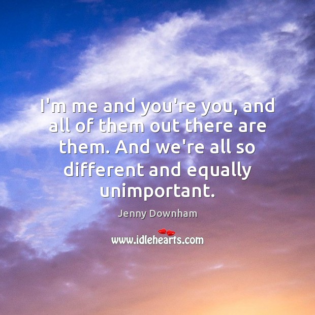 I’m me and you’re you, and all of them out there are Jenny Downham Picture Quote