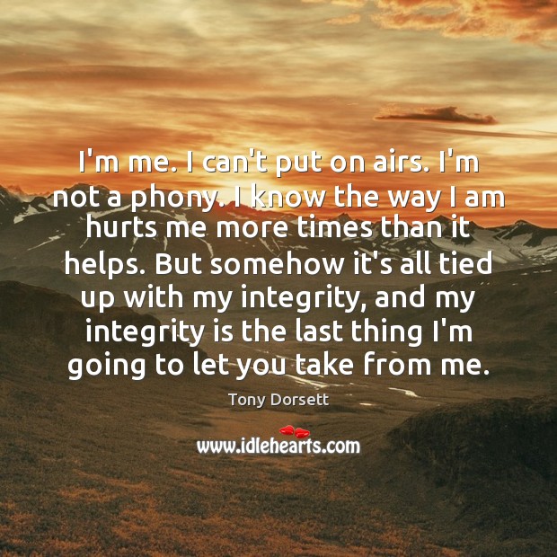 I’m me. I can’t put on airs. I’m not a phony. I Integrity Quotes Image