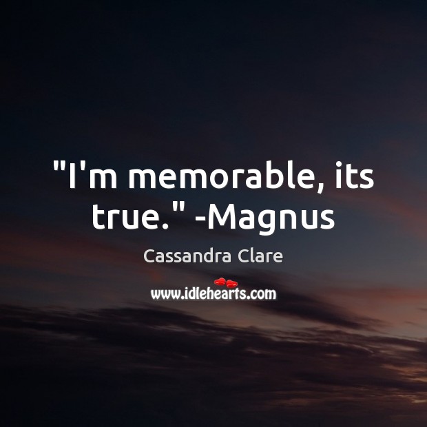 “I’m memorable, its true.” -Magnus Cassandra Clare Picture Quote