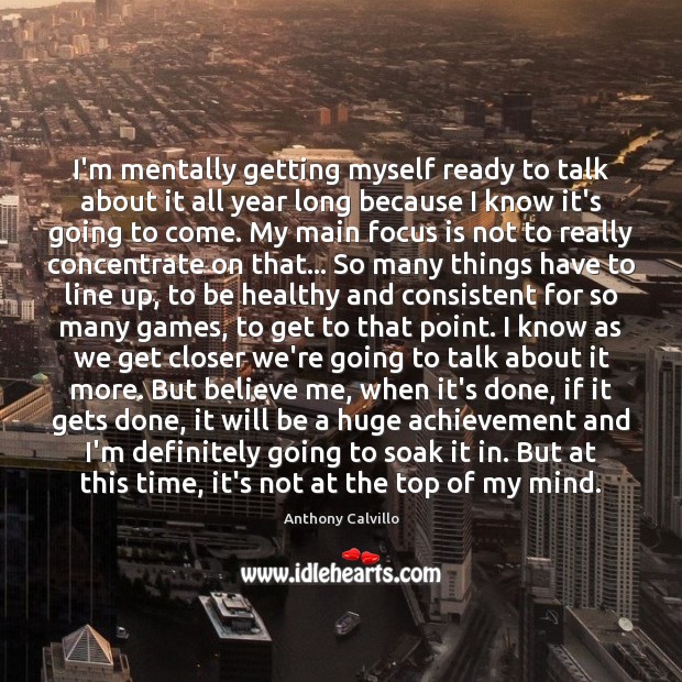 I’m mentally getting myself ready to talk about it all year long Anthony Calvillo Picture Quote