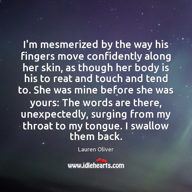 I’m mesmerized by the way his fingers move confidently along her skin, Lauren Oliver Picture Quote