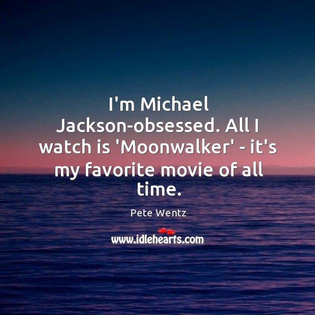 I’m Michael Jackson-obsessed. All I watch is ‘Moonwalker’ – it’s my favorite Image