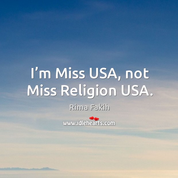 I’m miss usa, not miss religion usa. Rima Fakih Picture Quote