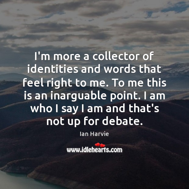 I’m more a collector of identities and words that feel right to Image