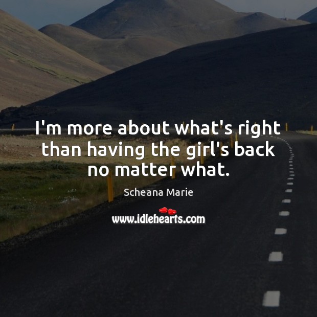 I’m more about what’s right than having the girl’s back no matter what. Scheana Marie Picture Quote