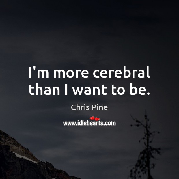 I’m more cerebral than I want to be. Image