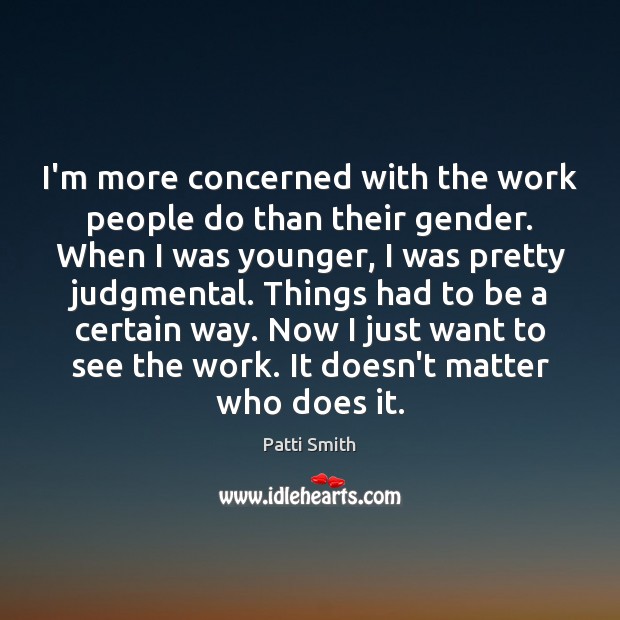 I’m more concerned with the work people do than their gender. When Patti Smith Picture Quote