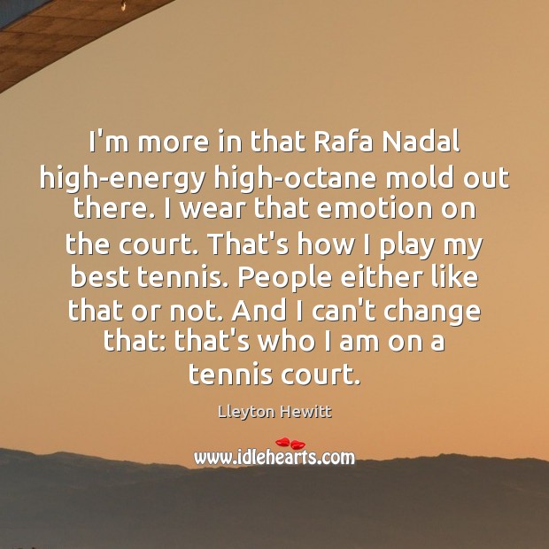 I’m more in that Rafa Nadal high-energy high-octane mold out there. I Emotion Quotes Image