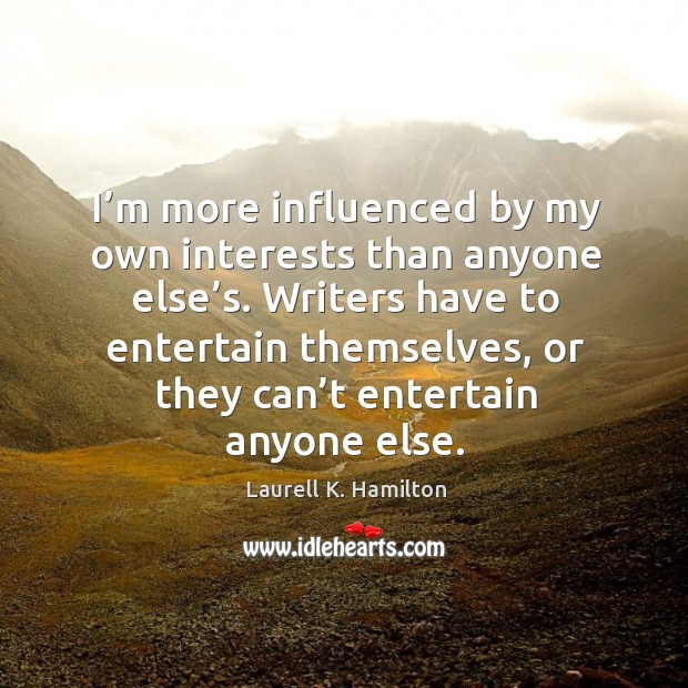 I’m more influenced by my own interests than anyone else’s. Laurell K. Hamilton Picture Quote