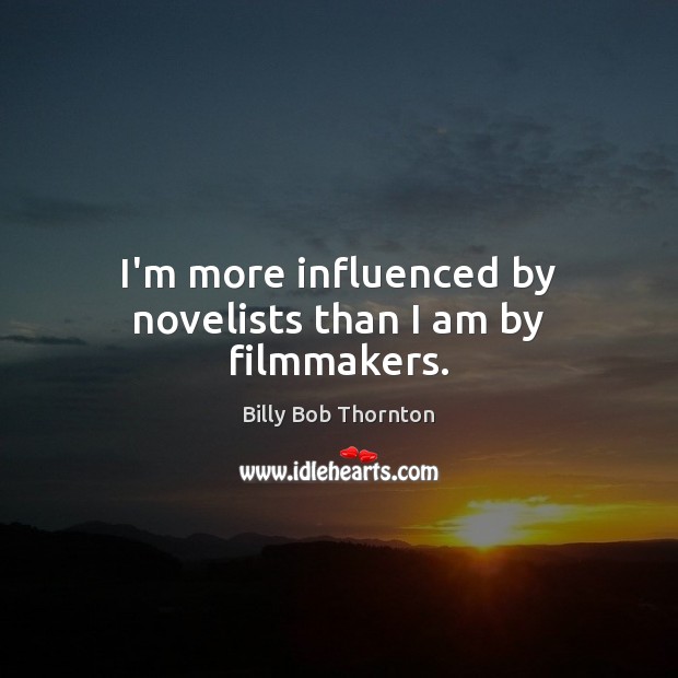 I’m more influenced by novelists than I am by filmmakers. Image