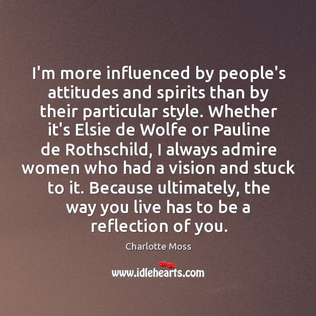 I’m more influenced by people’s attitudes and spirits than by their particular Charlotte Moss Picture Quote