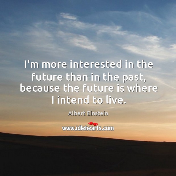 I’m more interested in the future than in the past, because the Image