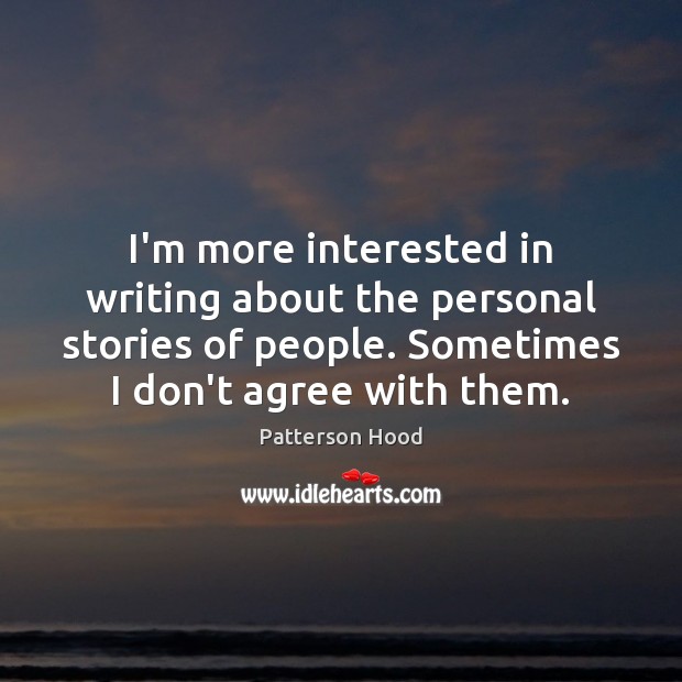 I’m more interested in writing about the personal stories of people. Sometimes Patterson Hood Picture Quote
