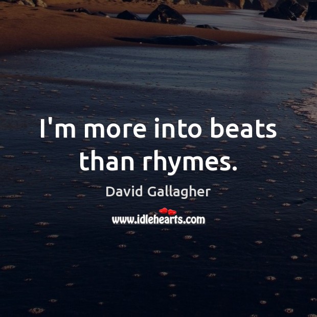 I’m more into beats than rhymes. David Gallagher Picture Quote