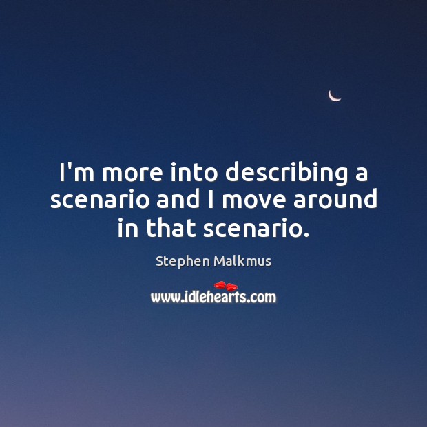 I’m more into describing a scenario and I move around in that scenario. Stephen Malkmus Picture Quote